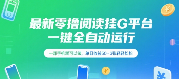 最新零撸阅读挂G平台，一键全自动运行，一部手机就可以做，单日收益50-3张轻轻松松网赚项目-副业赚钱-互联网创业-资源整合-影视资源无忧云创