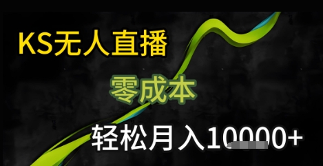 KS无人直播25年最新玩法，只需一部手机，轻松月入1W+网赚项目-副业赚钱-互联网创业-资源整合-影视资源无忧云创