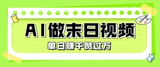 用AI制作末日主题视频，单日变现1k+，条条点赞过W网赚项目-副业赚钱-互联网创业-资源整合-影视资源无忧云创
