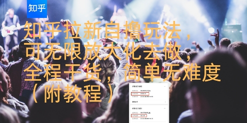 知乎拉新自撸玩法，可无限放大化去做，全程干货，简单无难度(附教程)网赚项目-副业赚钱-互联网创业-资源整合-影视资源无忧云创