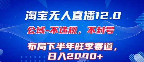淘宝无人直播12.0，不封号，不违规，布局下半年旺季赛道，日入1k+(独家技术)【揭秘】网赚项目-副业赚钱-互联网创业-资源整合-影视资源无忧云创