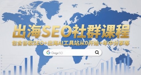 出海SEO社群课程，包含谷歌SEO+出海AI工具站从0开始+年中分享等网赚项目-副业赚钱-互联网创业-资源整合-影视资源无忧云创