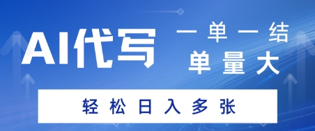AI代写接单，一单一结，单量大，轻松日入多张网赚项目-副业赚钱-互联网创业-资源整合-影视资源无忧云创