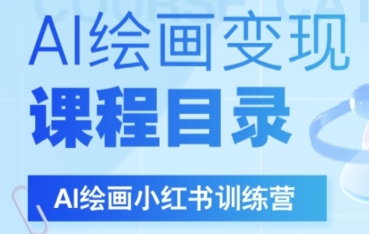 AI绘画小红书训练营，DeepSeek绘画+小红书自媒体变现全流程网赚项目-副业赚钱-互联网创业-资源整合-影视资源无忧云创