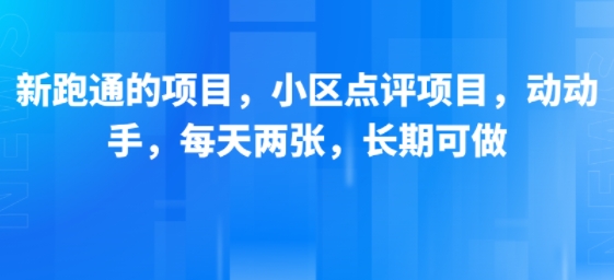 新跑通的项目，小区点评项目，动动手，每天两张，长期可做网赚项目-副业赚钱-互联网创业-资源整合-影视资源无忧云创