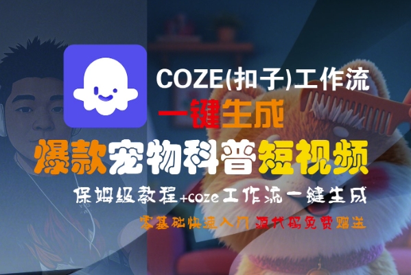 COZE(扣子)工作流一键生成爆款宠物科普短视频，保姆级教程，0基础快速入门网赚项目-副业赚钱-互联网创业-资源整合-影视资源无忧云创