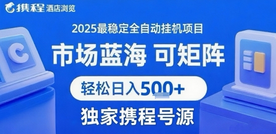 携程浏览全自动挂G项目 附号源可矩阵 轻松日入5张+网赚项目-副业赚钱-互联网创业-资源整合-影视资源无忧云创